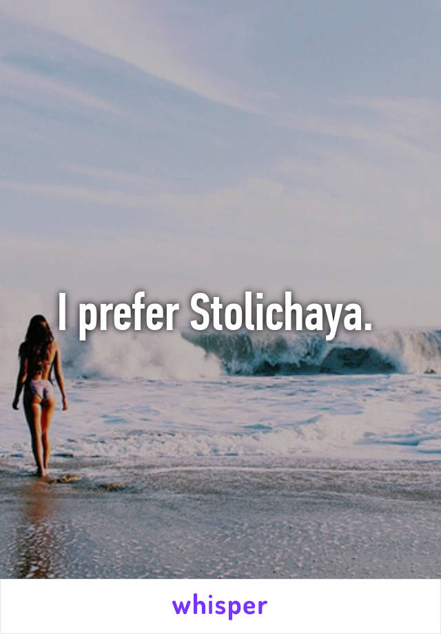 I prefer Stolichaya. 