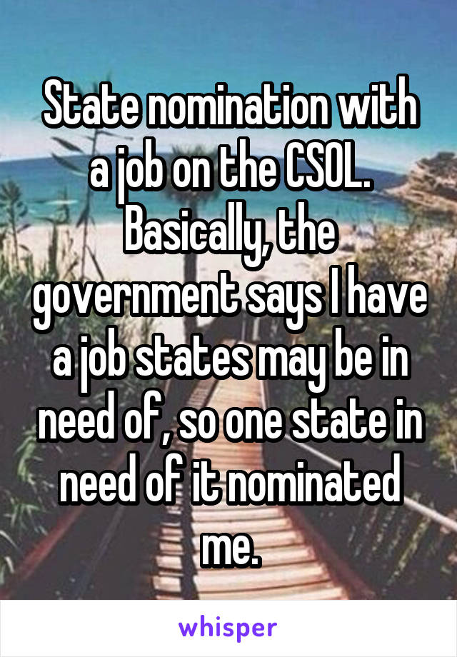 State nomination with a job on the CSOL. Basically, the government says I have a job states may be in need of, so one state in need of it nominated me.