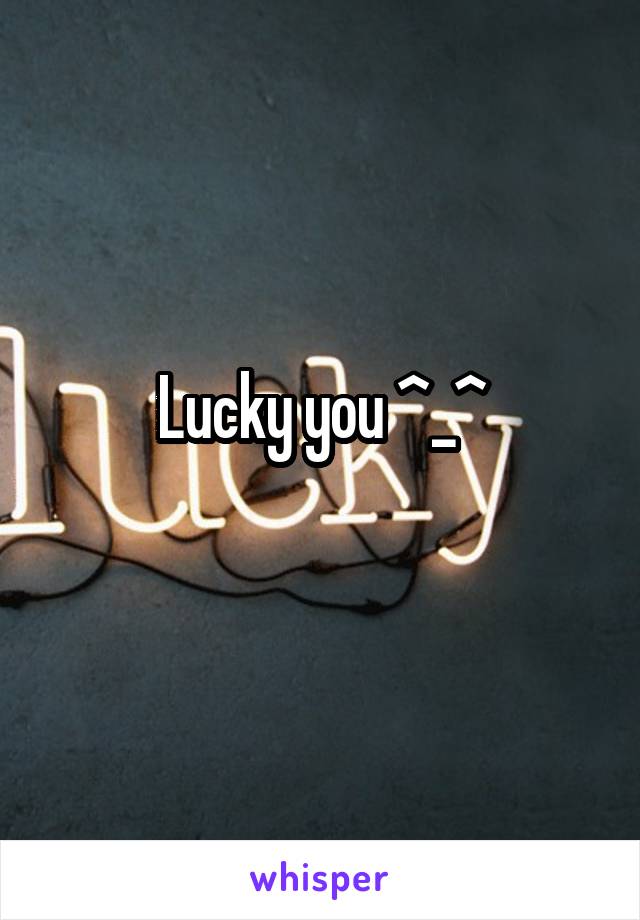 Lucky you ^_^
