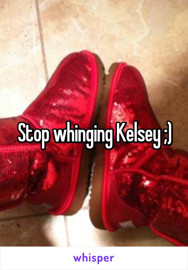 Stop whinging Kelsey ;)