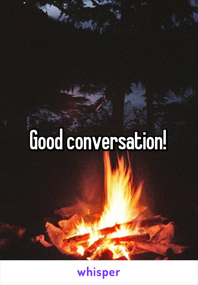 Good conversation! 