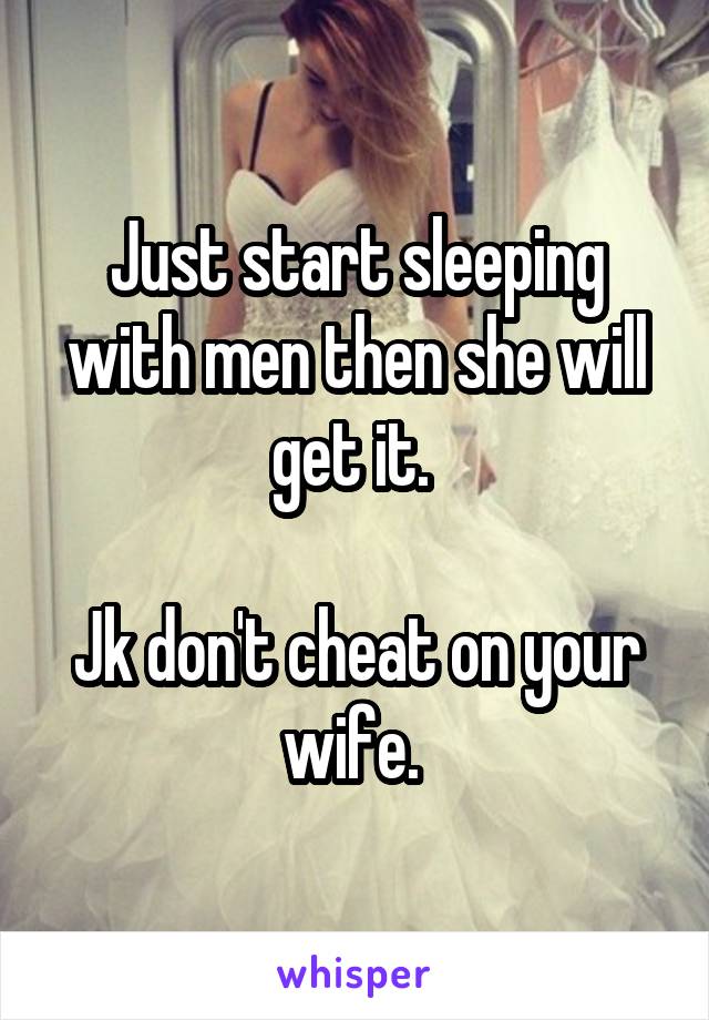 Just start sleeping with men then she will get it. 

Jk don't cheat on your wife. 
