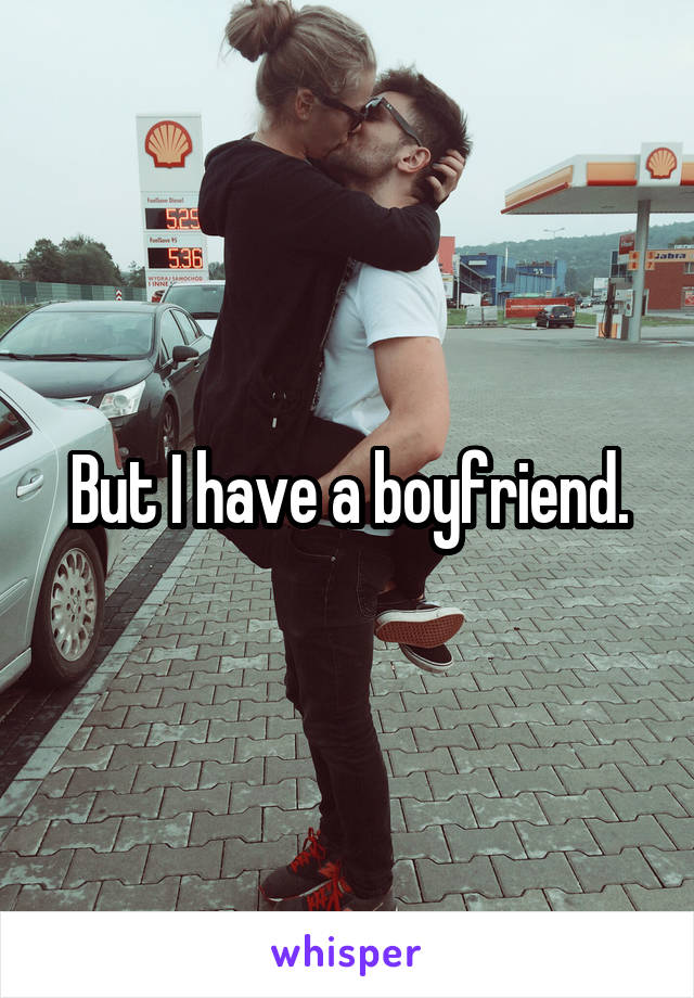 But I have a boyfriend.
