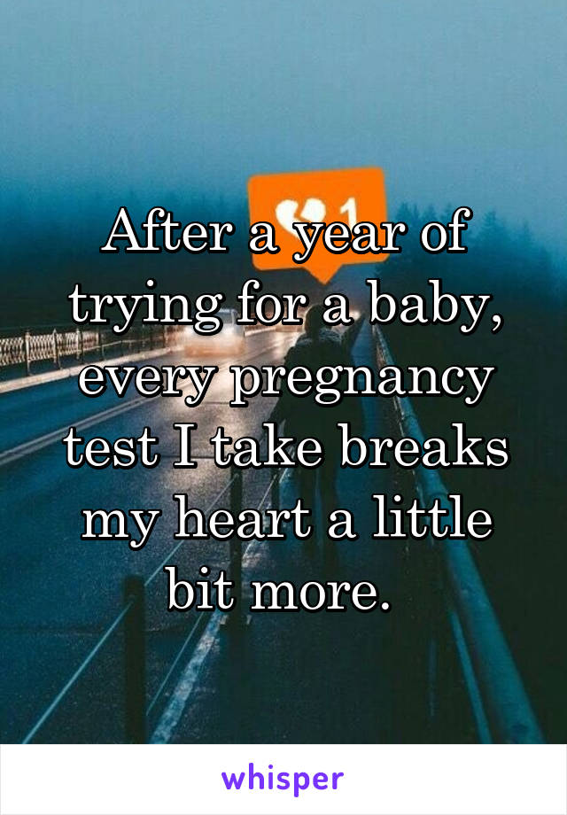 After a year of trying for a baby, every pregnancy test I take breaks my heart a little bit more. 