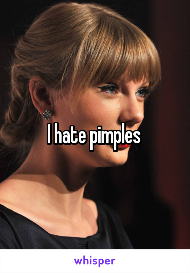 I hate pimples 