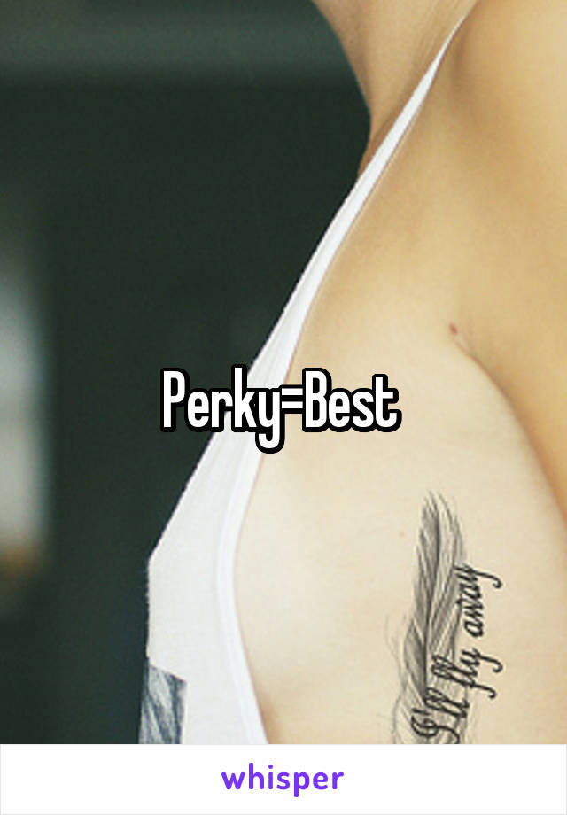 Perky=Best 