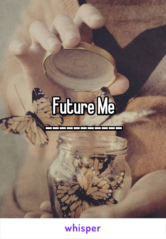 Future Me
-----------