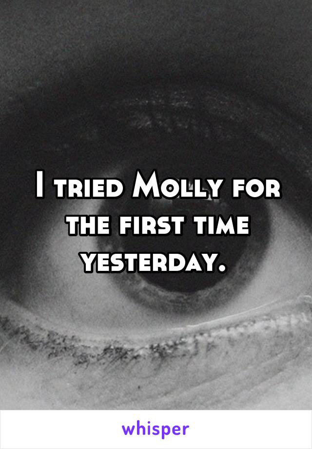 I tried Molly for the first time yesterday. 