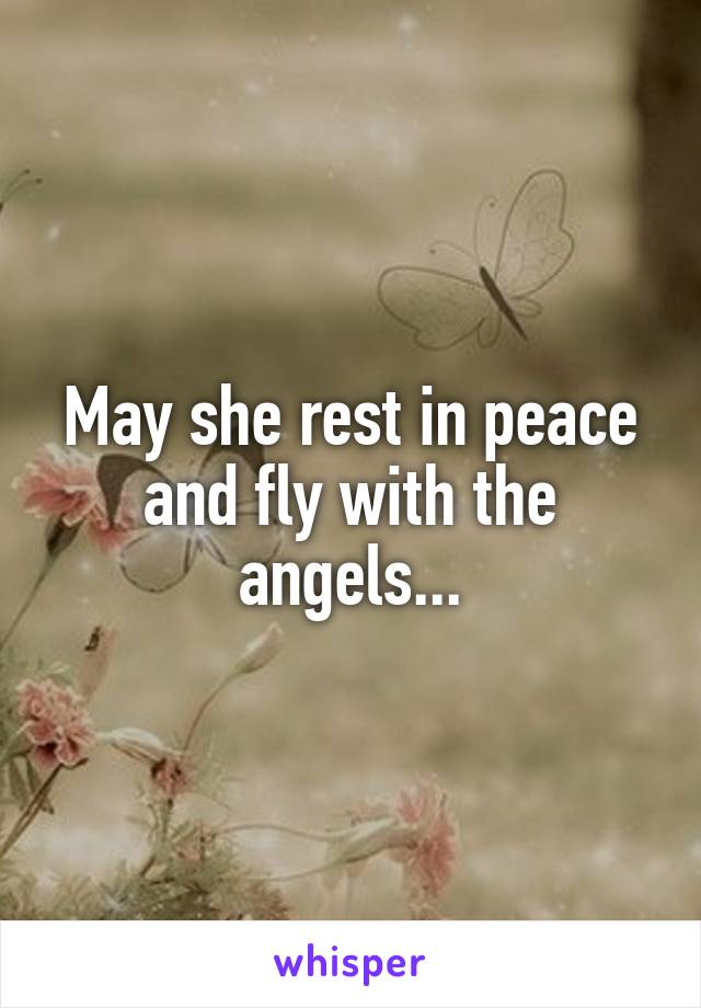 May she rest in peace and fly with the angels...