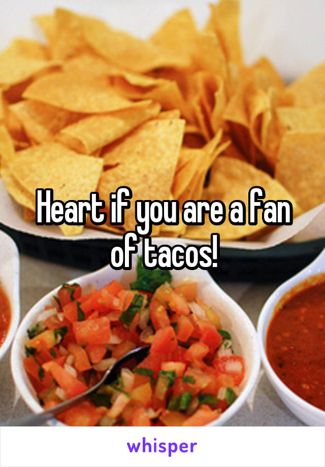 Heart if you are a fan of tacos!