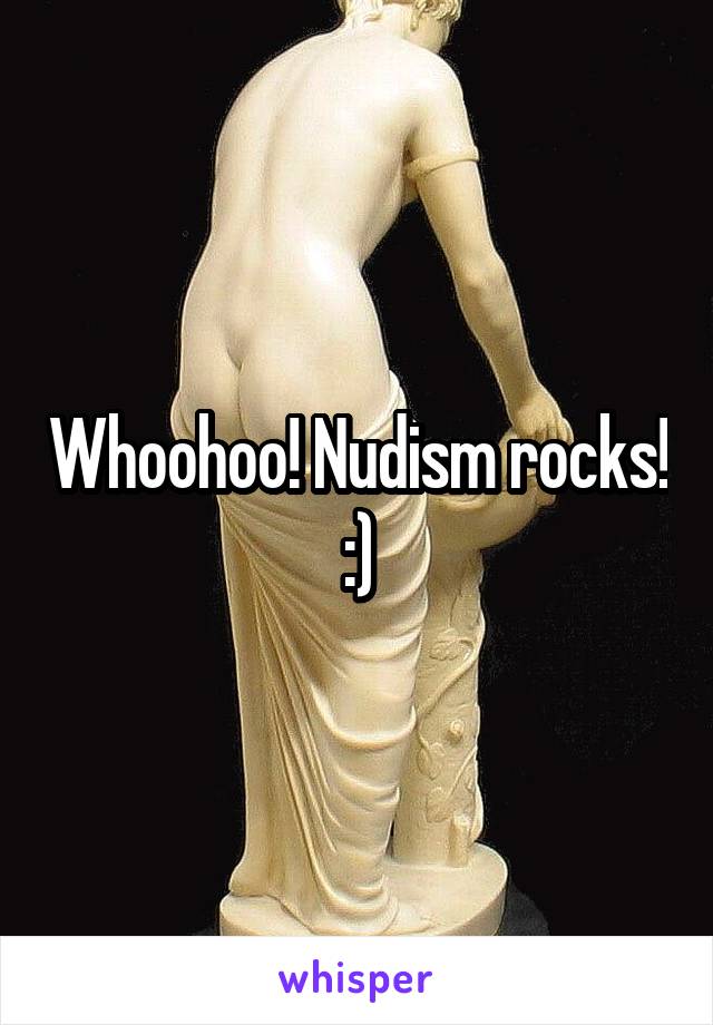 Whoohoo! Nudism rocks! :)