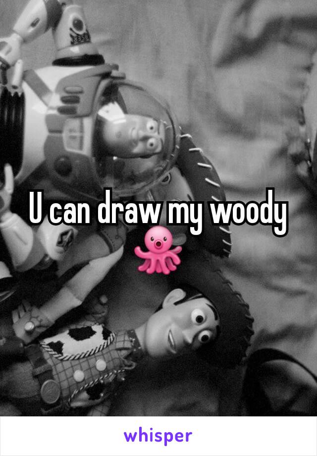 U can draw my woody 🐙