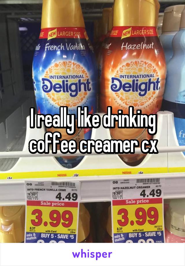 I really like drinking coffee creamer cx