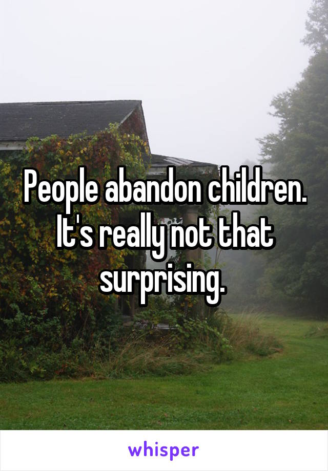 People abandon children. It's really not that surprising. 