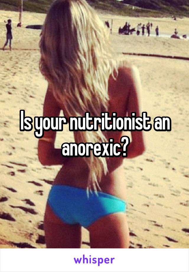 Is your nutritionist an anorexic?