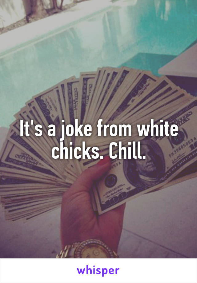 It's a joke from white chicks. Chill.