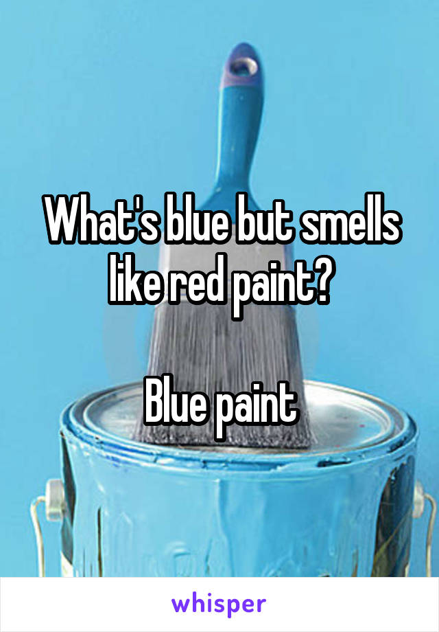 blue but smells like red paint? Blue paint