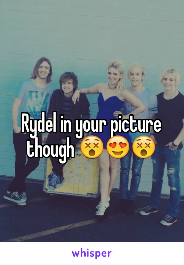 Rydel in your picture though 😵😍😵