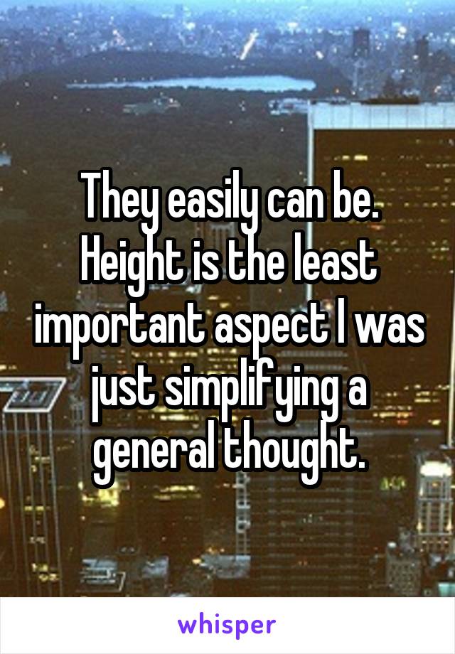 They easily can be. Height is the least important aspect I was just simplifying a general thought.