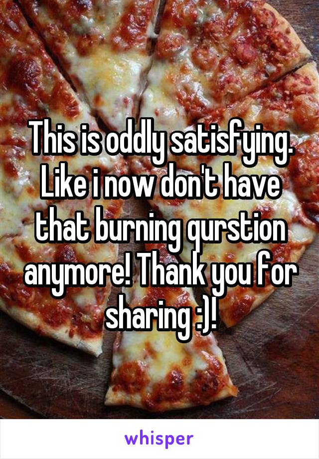 This is oddly satisfying. Like i now don't have that burning qurstion anymore! Thank you for sharing :)!