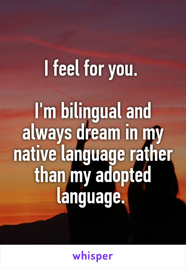 I feel for you. 

I'm bilingual and always dream in my native language rather than my adopted language. 