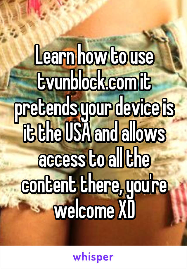 Learn how to use tvunblock.com it pretends your device is it the USA and allows access to all the content there, you're welcome XD