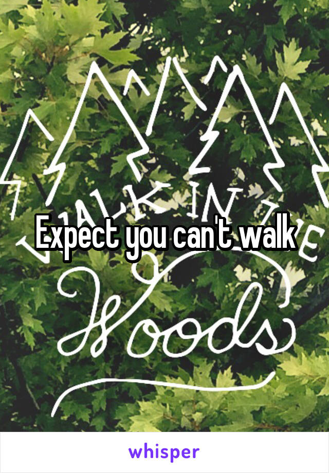 Expect you can't walk