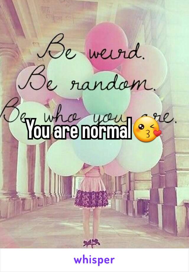 You are normal😘