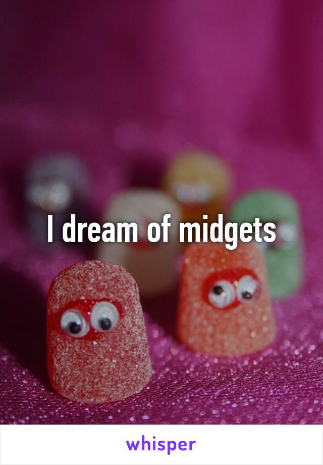 I dream of midgets