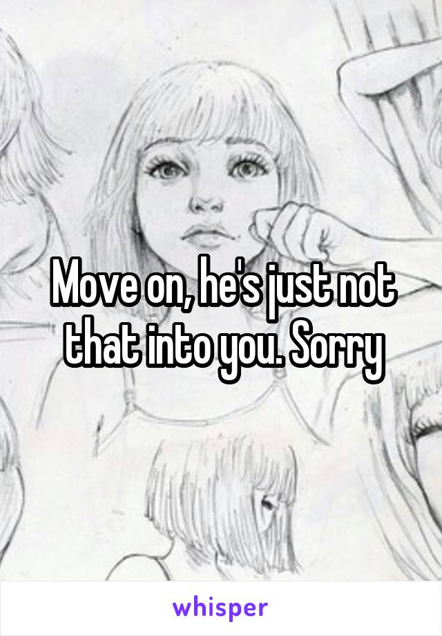 Move on, he's just not that into you. Sorry