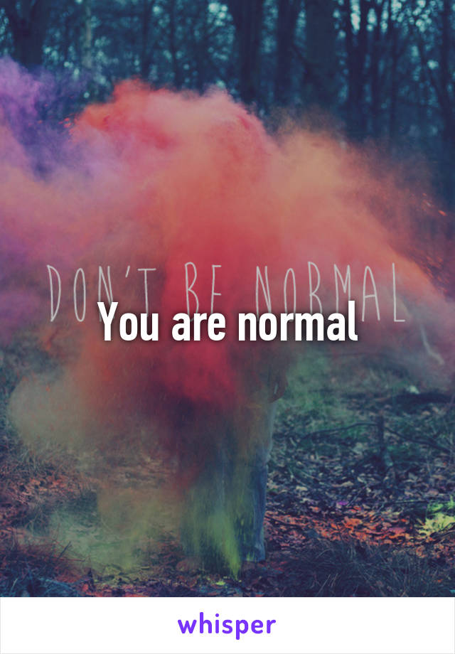You are normal