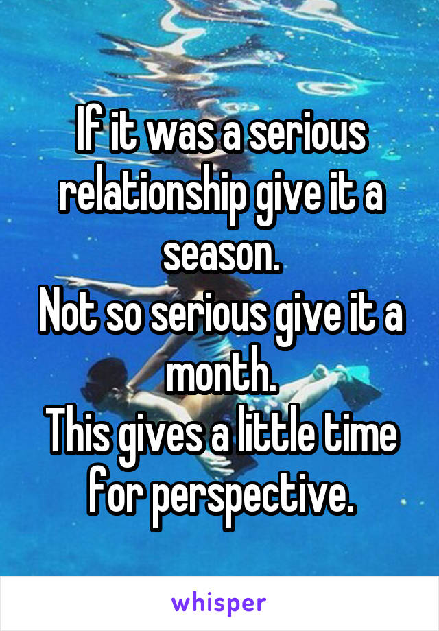 If it was a serious relationship give it a season.
Not so serious give it a month.
This gives a little time for perspective.