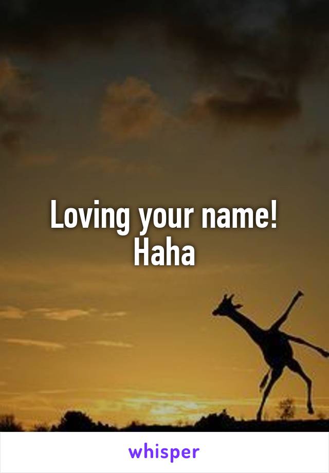 Loving your name!
Haha