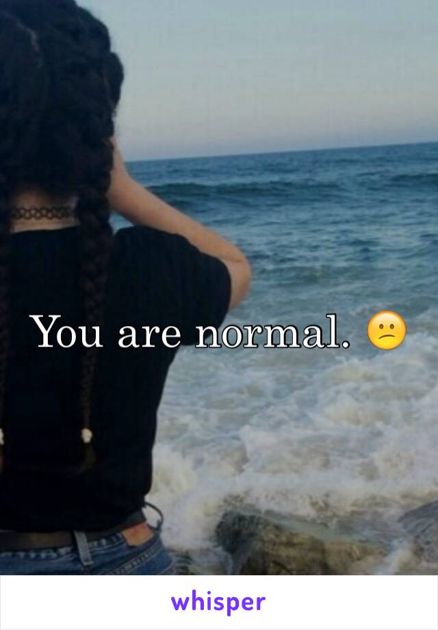 You are normal. 😕