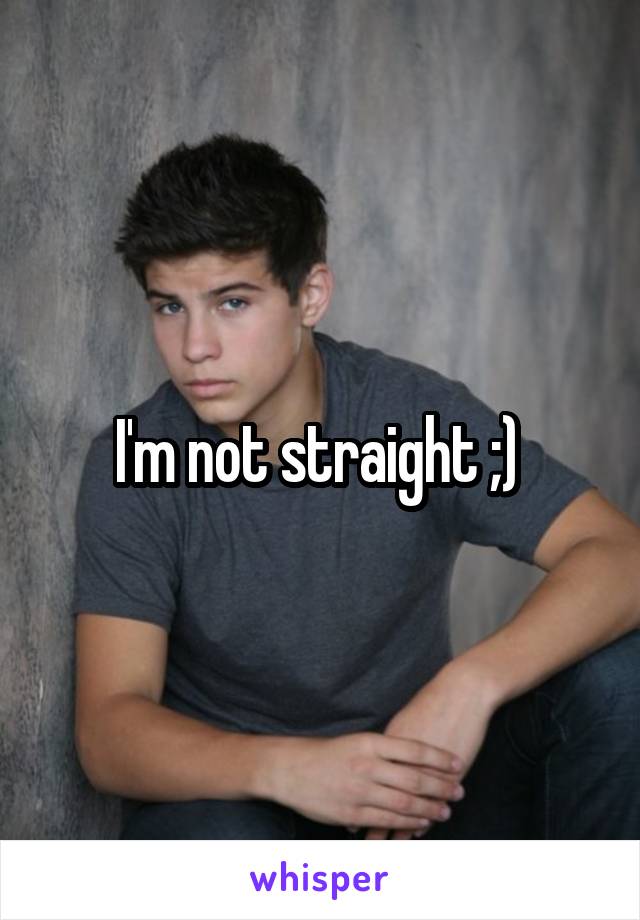 I'm not straight ;) 