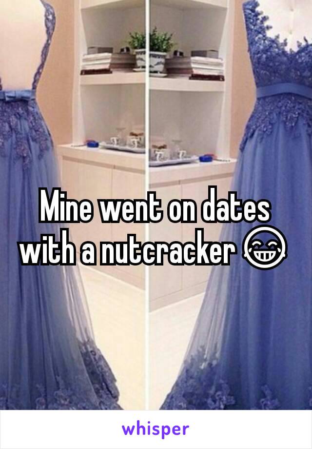 Mine went on dates with a nutcracker😂