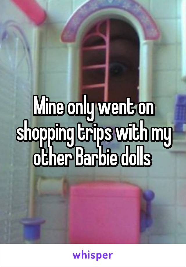 Mine only went on shopping trips with my other Barbie dolls 