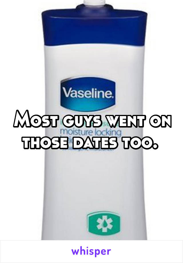 Most guys went on those dates too. 