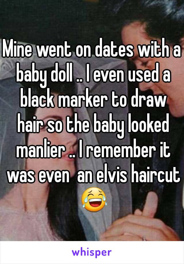 Mine went on dates with a baby doll .. I even used a black marker to draw hair so the baby looked manlier .. I remember it was even  an elvis haircut 😂