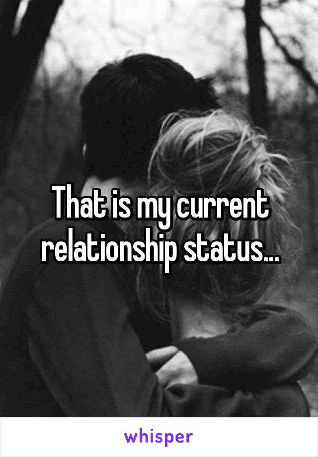 That is my current relationship status...