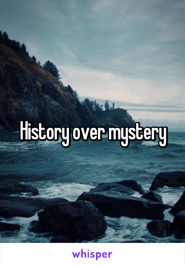 History over mystery