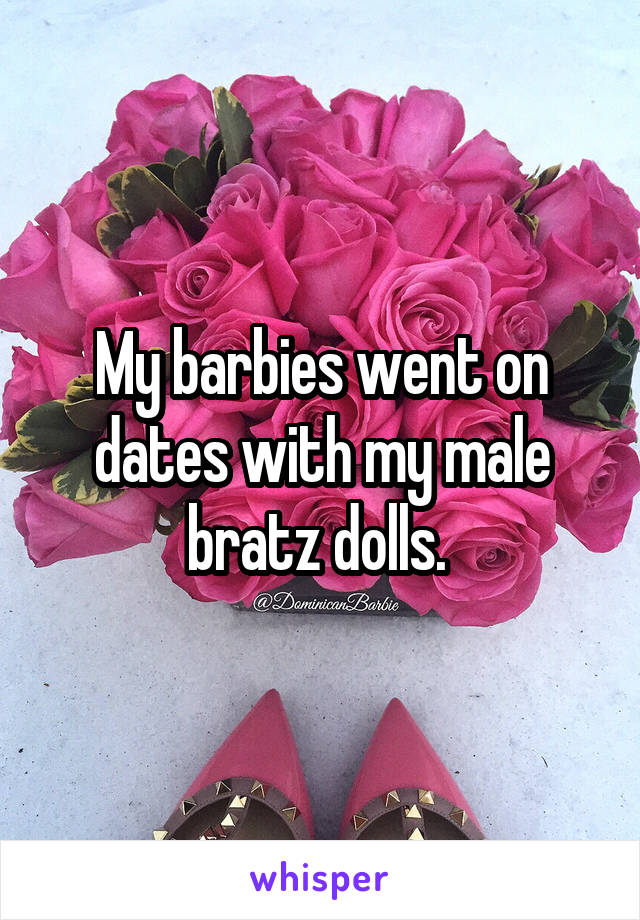 My barbies went on dates with my male bratz dolls. 