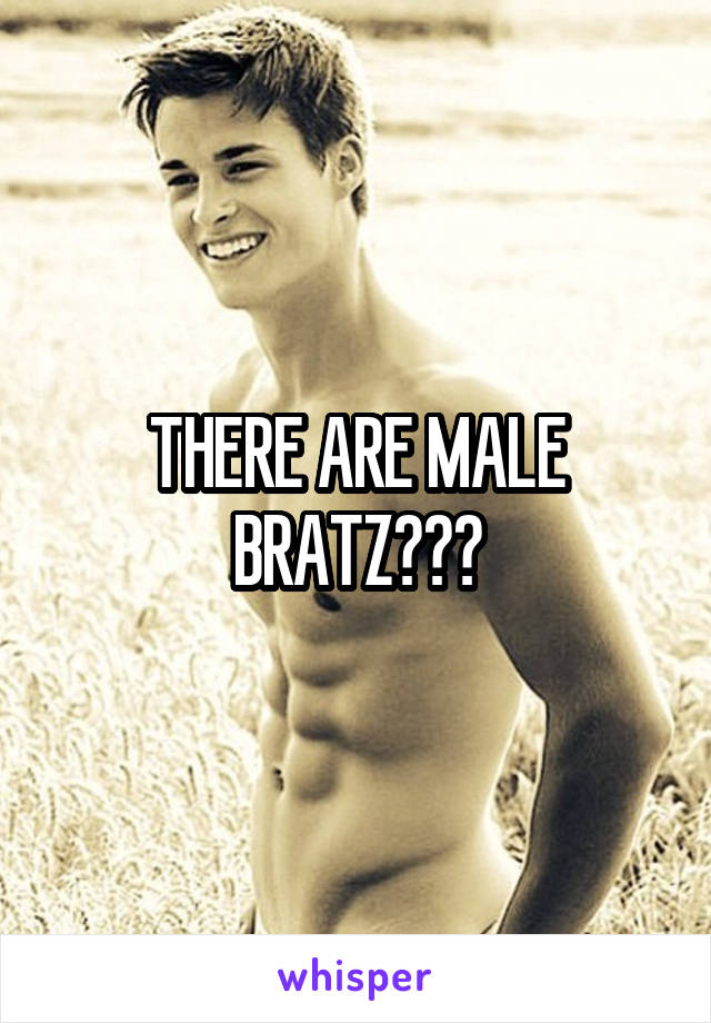 THERE ARE MALE BRATZ???