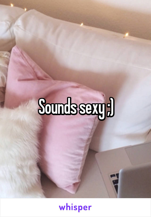 Sounds sexy ;)