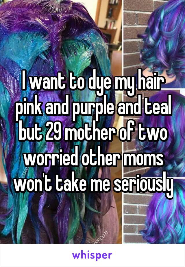 I want to dye my hair pink and purple and teal but 29 mother of two worried other moms won't take me seriously