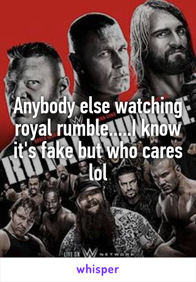 Anybody else watching royal rumble.....I know it's fake but who cares lol