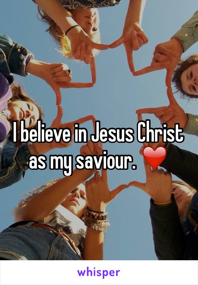 I believe in Jesus Christ as my saviour. ❤️