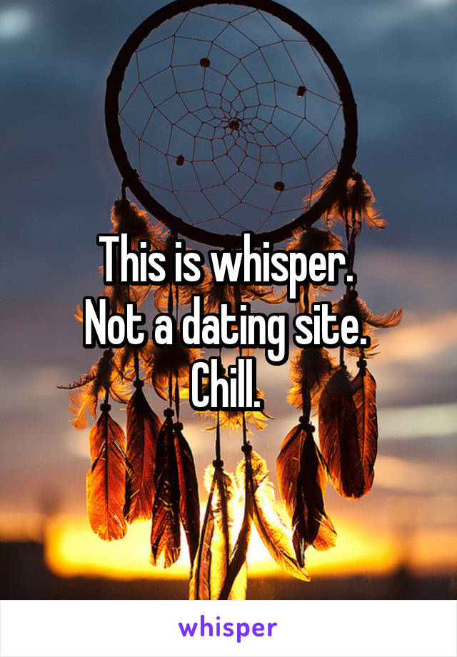 This is whisper. 
Not a dating site. 
Chill. 