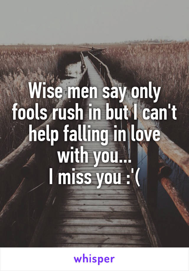 Wise men say only fools rush in but I can't help falling in love with you...
I miss you :'(