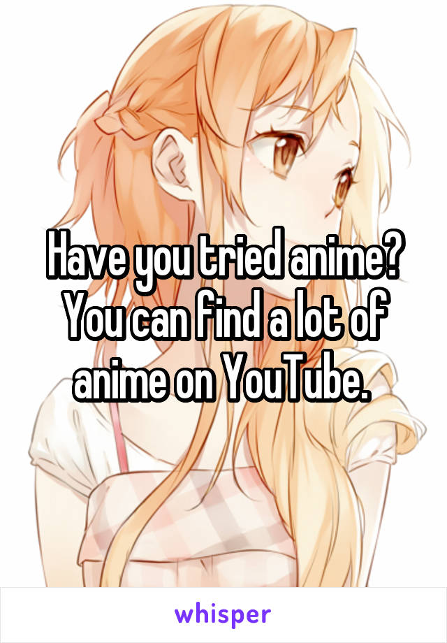Have you tried anime? You can find a lot of anime on YouTube. 